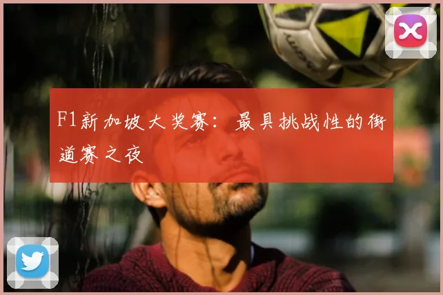 F1新加坡大奖赛：最具挑战性的街道赛之夜